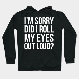 I'm Sorry, Did I Roll My Eyes Out Loud? Hoodie